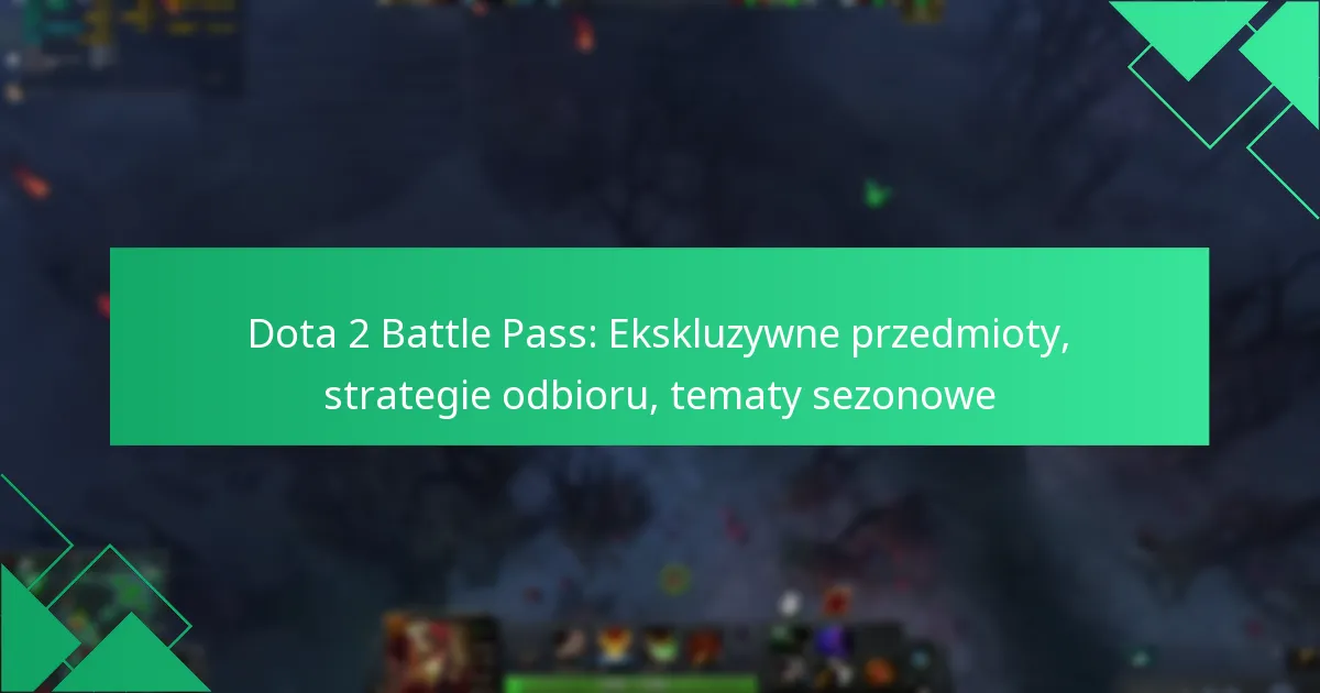 Dota 2 Battle Pass: Ekskluzywne przedmioty, strategie odbioru, tematy sezonowe