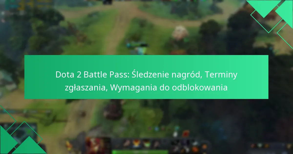 Dota 2 Battle Pass: Śledzenie nagród, Terminy zgłaszania, Wymagania do odblokowania