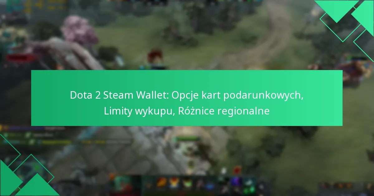 Dota 2 Steam Wallet: Opcje kart podarunkowych, Limity wykupu, Różnice regionalne