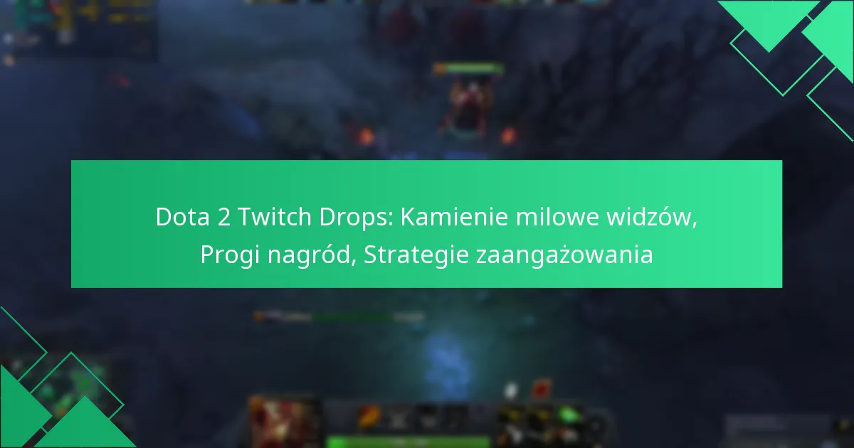 Dota 2 Twitch Drops: Kamienie milowe widzów, Progi nagród, Strategie zaangażowania