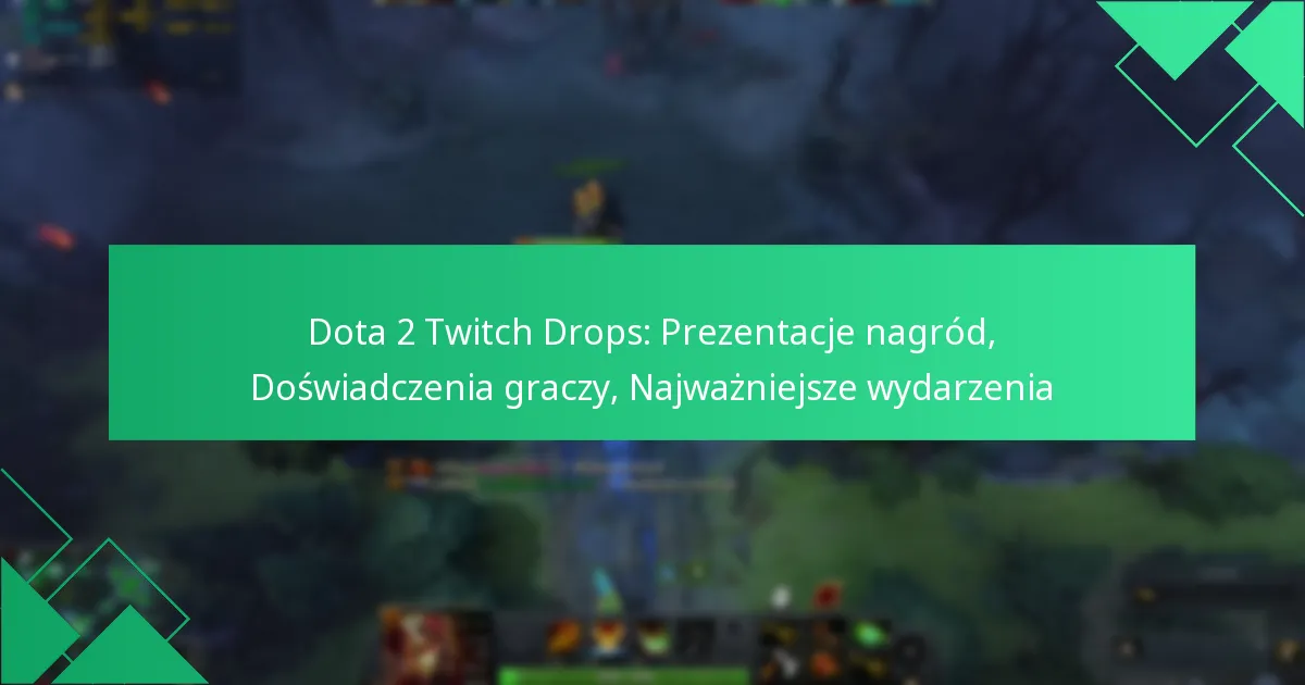 Dota 2 Twitch Drops: Prezentacje nagród, Doświadczenia graczy, Najważniejsze wydarzenia