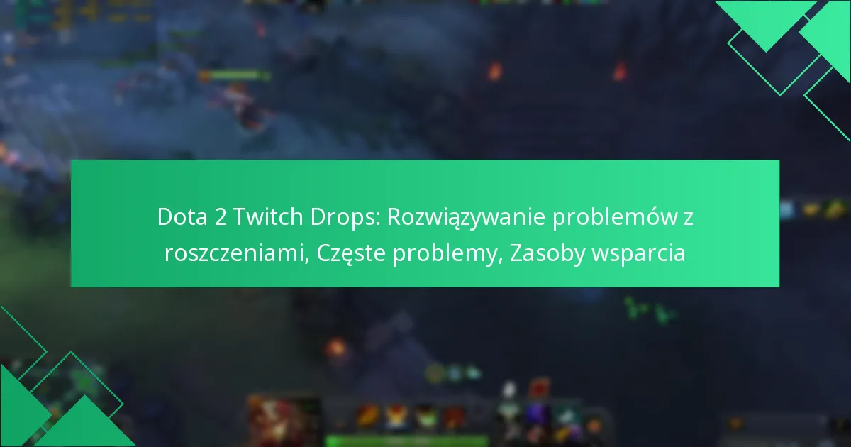 Dota 2 Twitch Drops: Rozwiązywanie problemów z roszczeniami, Częste problemy, Zasoby wsparcia