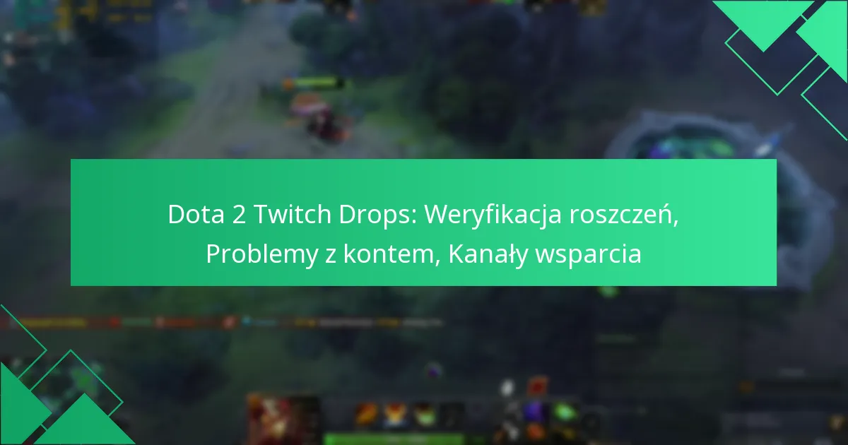 Dota 2 Twitch Drops: Weryfikacja roszczeń, Problemy z kontem, Kanały wsparcia