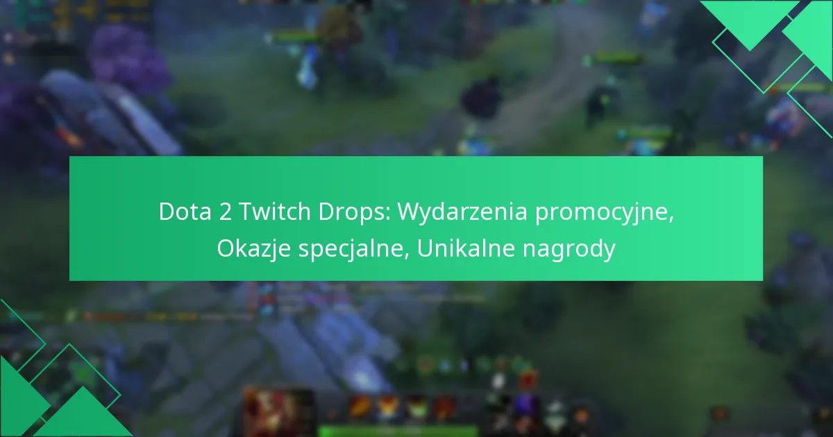 Dota 2 Twitch Drops: Wydarzenia promocyjne, Okazje specjalne, Unikalne nagrody