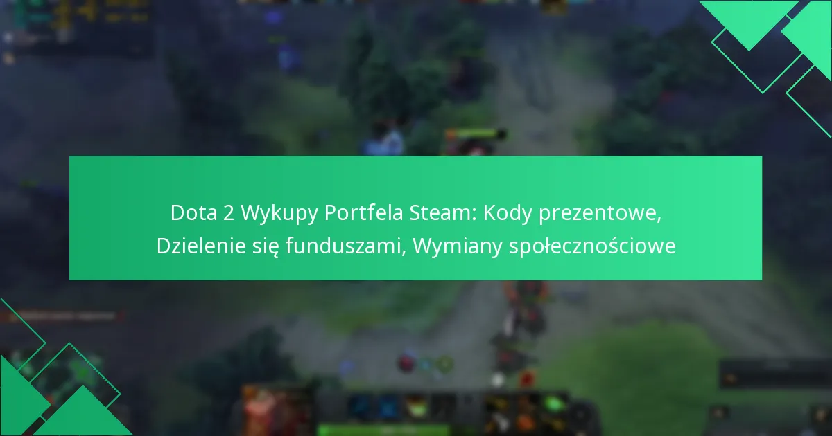 Dota 2 Wykupy Portfela Steam: Kody prezentowe, Dzielenie się funduszami, Wymiany społecznościowe