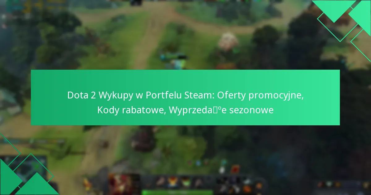 Dota 2 Wykupy w Portfelu Steam: Oferty promocyjne, Kody rabatowe, Wyprzedaże sezonowe