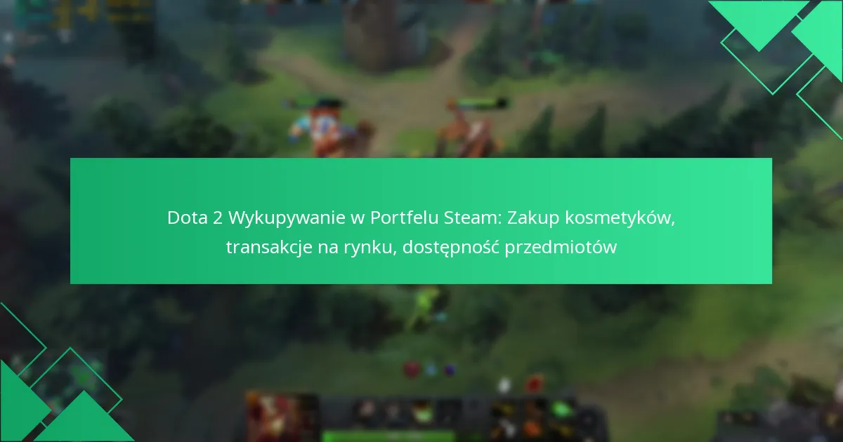 Dota 2 Wykupywanie w Portfelu Steam: Zakup kosmetyków, transakcje na rynku, dostępność przedmiotów