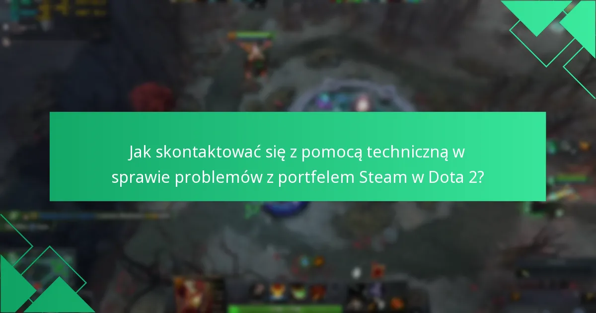 Jak skontaktować się z pomocą techniczną w sprawie problemów z portfelem Steam w Dota 2?