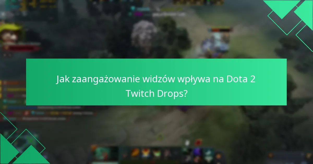 Jak zaangażowanie widzów wpływa na Dota 2 Twitch Drops?