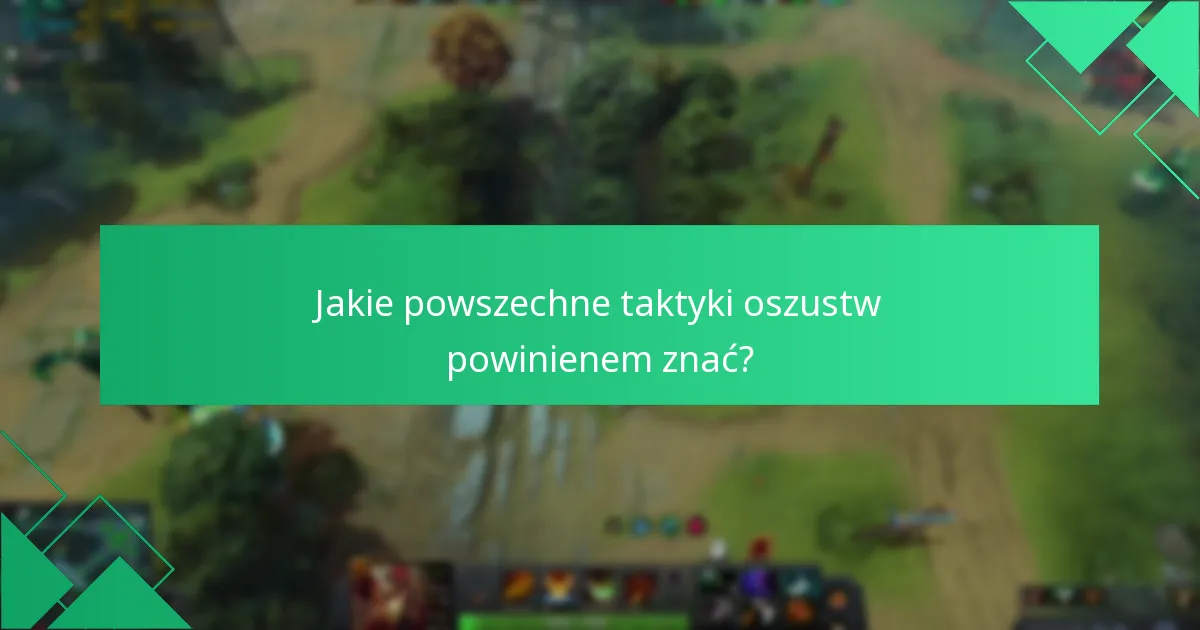 Jakie powszechne taktyki oszustw powinienem znać?