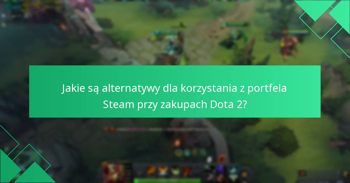 Jakie są alternatywy dla korzystania z portfela Steam przy zakupach Dota 2?